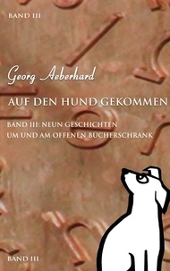 Georg Aeberhard - Auf den Hund gekommen Band III - Neun Geschichten um und am Offenen Bücherschrank.