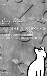 Georg Aeberhard - Auf den Hund gekommen - Sieben Geschichten um und am Offenen Bücherschrank.