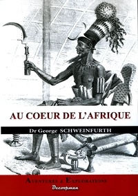 Georg August Schweinfurth - Au coeur de l'Afrique - Trois ans de voyages et d'aventures dans les régions inexplorées de l'Afrique centrale (1868-1871).