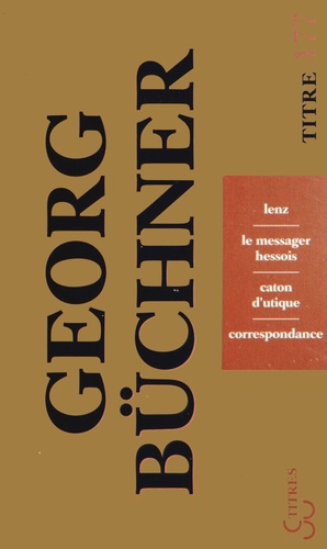 Georg Büchner - Lenz ; Le messager hessois ; Caton d'Utique ; Correspondance.