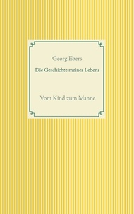 Georg Ebers - Die Geschichte meines Lebens - Vom Kind zum Manne.