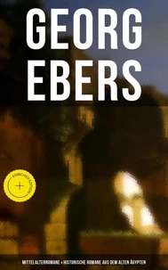 Georg Ebers: Mittelalterromane &amp; Historische Romane aus dem alten Ägypten