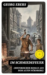 Im Schmiedefeuer (Historischer Roman aus dem alten Nürnberg)