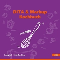 Georg Eck et Günther Horn - DITA &amp; Markup Kochbuch - Mit guten Zutaten, neuen Rezepturen, zur richtigen Information..