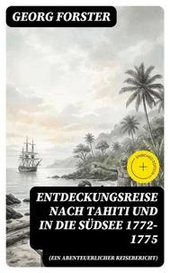 Entdeckungsreise nach Tahiti und in die Südsee 1772-1775 (Ein abenteuerlicher Reisebericht)