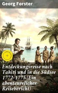 Entdeckungsreise nach Tahiti und in die Südsee 1772-1775 (Ein abenteuerlicher Reisebericht)