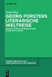 Georg Forsters literarische Weltreise - Die Dialektik der Kulturbegegnung in der Aufklärung.