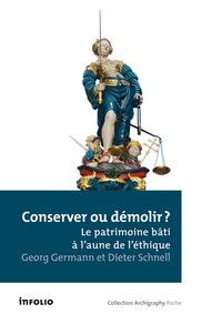 Georg Germann et Dieter Schnell - Conserver ou démolir ? - Le patrimoine bâti à l'aune de l'éthique.