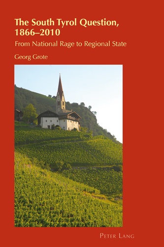 Georg Grote - The South Tyrol Question, 1866–2010 - From National Rage to Regional State.