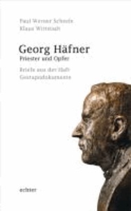Georg Häfner. Priester und Opfer - Briefe aus der Haft - Gestapodokumente.