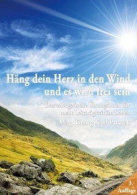 Georg Karl Pousek - Häng dein Herz in den Wind und es wird frei sein - Das energetische Übungsbuch für mehr Leichtigkeit im Leben.