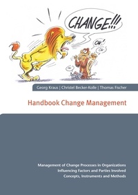 Georg Kraus et Christel Becker-Kolle - Handbook Change Management - Management of Change Processes in Organizations Influencing Factors and Parties Involved Concepts, Instruments and Methods.