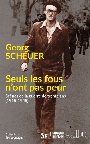 Georg Scheuer - Seuls les fous n'ont pas peur - Scènes de la guerre de trente ans (1915-1945).