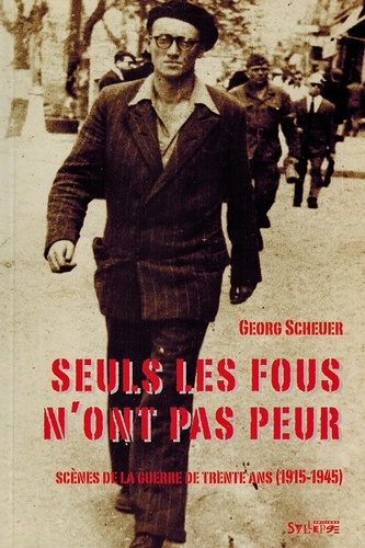 Georg Scheuer - Seuls les fous n'ont pas peur. - Scènes de la guerre de trente ans (1915-1945).