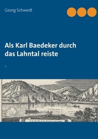 Georg Schwedt - Als Karl Baedeker durch das Lahntal reiste - -.