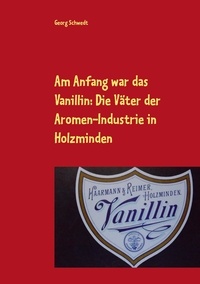 Georg Schwedt - Am Anfang war das Vanillin: Die Väter der Aromen-Industrie in Holzminden.