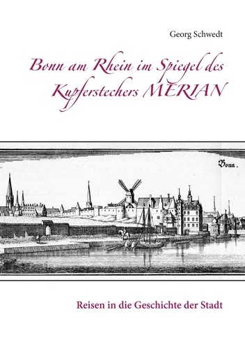 Bonn am Rhein im Spiegel des Kupferstechers Merian. Reisen in die Geschichte der Stadt