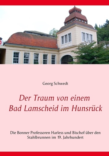 Der Traum von einem Bad Lamscheid im Hunsrück. Die Bonner Professoren Harless und Bischof über den Stahlbrunnen im 19. Jahrhundert