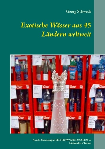 Exotische Wässer aus 45 Ländern weltweit. Aus der Sammlung im Selterswasser Museum zu Niederselters/Taunus