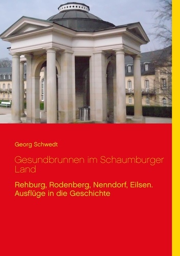 Gesundbrunnen im Schaumburger Land. Rehburg, Rodenberg, Nenndorf, Eilsen. Ausflüge in die Geschichte
