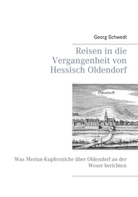 Georg Schwedt - Reisen in die Vergangenheit von Hessisch Oldendorf - Was Merian-Kupferstiche über Oldendorf an der Weser berichten.