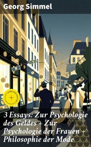 3 Essays: Zur Psychologie des Geldes + Zur Psychologie der Frauen + Philosophie der Mode
