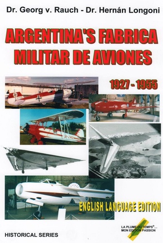Georg von Rauch et Hernan Longoni - Argentina's Fabrica Militar de Aviones 1927-1955.