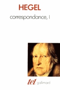 Georg Wilhelm Friedrich Hegel - Correspondance - Tome 1, 1785-1812.