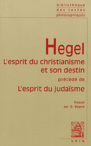 Georg Wilhelm Friedrich Hegel - L'esprit du christianisme et son destin précédé de L'esprit du judaïsme.