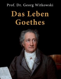 Georg Witkowski - Das Leben Goethes.