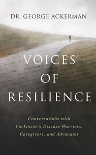 Voices of Resilience: Conversations with Parkinson’s Disease Warriors, Caregivers, and Advocates