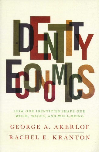 Identity Economics. How Our Identities Shape Our Work, Wages, and Well-Being