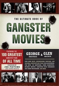 George Anastasia et Glen Macnow - The Ultimate Book of Gangster Movies - Featuring the 100 Greatest Gangster Films of All Time.