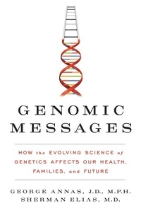 George Annas et Sherman Elias - Genomic Messages - How the Evolving Science of Genetics Affects Our Health, Families, and Future.