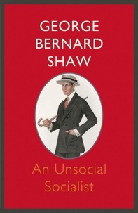 George Bernard Shaw - An Unsocial Socialist.