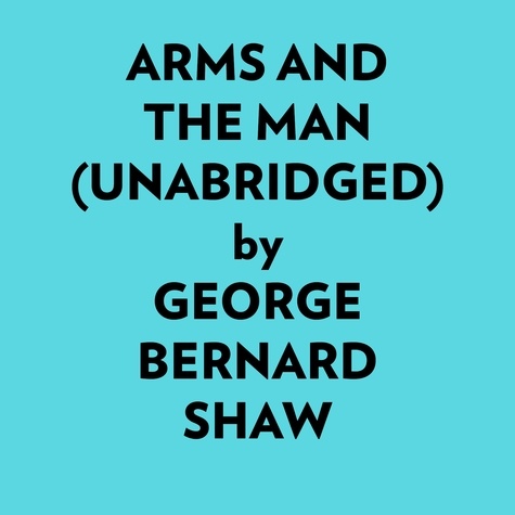  George Bernard Shaw et  AI Marcus - Arms And The Man (Unabridged).