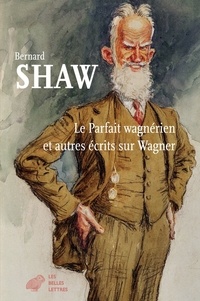 George Bernard Shaw - Le parfait wagnérien et autres écrits sur Wagner.
