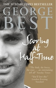 George Best - Scoring At Half-Time - Adventures On and Off the Pitch.