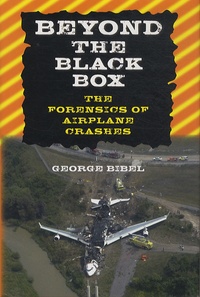 George Bibel - Beyond the Black Box : The Forensics of Airplane Crashes.