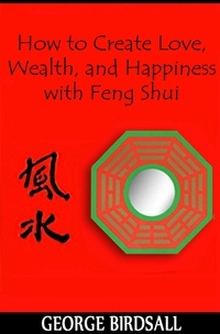  George Birdsall - How to Create Love, Wealth and Happiness with Feng Shui.