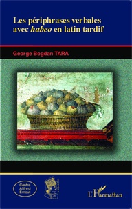 George Bogdan Tara - Les périphrases verbales avec habeo en latin tardif.