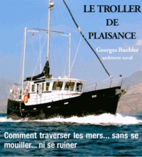 George Buehler - Le Troller de plaisance - Comment traverser les mers sans se mouiller ni se ruiner.
