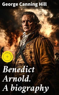 Benedict Arnold. A biography
