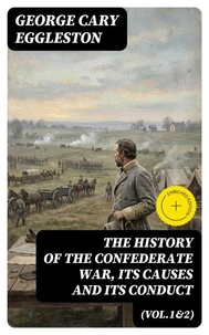 The History of the Confederate War, Its Causes and Its Conduct (Vol.1&2) (Annotated)