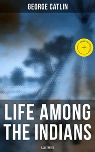 Life Among the Indians (Illustrated)