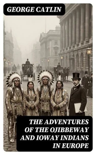 The Adventures of the Ojibbeway and Ioway Indians in Europe
