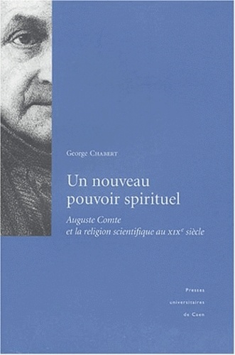 George Chabert - Un nouveau pouvoir spirituel - Auguste Comte et la religion scientifique au XIXe siècle.
