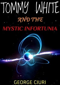  George Ciuri - Tommy White And The Mystic Infortunia - Tommy White Series, #1.