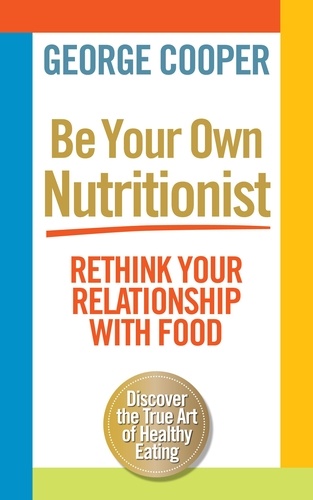 Be Your Own Nutritionist. Rethink Your Relationship with Food