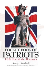George Courtauld - Pocket Book of Patriots - 100 British Heroes.